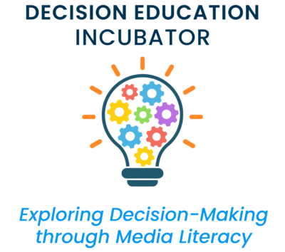 Decision Education Incubator: Exploring Decision-Making through Media Literacy